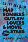 On the Run with Mad Bombers, Outlaw Lovers & Movie Stars - Daniel Voll - 9781958861424