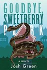 Goodbye, Sweetberry Park: A Novel of City Life, Creeping Gentrification and Flesh-eating Snakes - Josh Green - 9781958861516