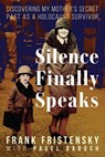 Silence Finally Speaks:Discovering My Mother’s Secret Past as a Holocaust Survivor - Frank Fristensky - 9781958861677