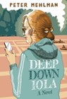 Deep Down Iola: A Novel About a Young Woman with a Bizarre Gift - Peter Mehlman - 9781958861905