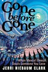 Gone Before Gone: When Mental Illness Steals Someone You Love - Jerri Niebaum Clark - 9781958861943