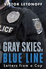 Gray Skies, Blue Line: Letters from a Cop - Victor Letonoff - 9781958861974
