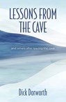 LESSONS FROM THE CAVE and others after leaving the cave - Dick Dorworth - 9781958877104