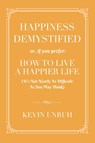 Happiness Demystified - Kevin Unruh - 9781958877630