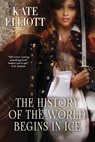 The History of the World Begins in Ice - Kate Elliott - 9781958880197