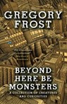 Beyond Here Be Monsters - Gregory Frost - 9781958880265