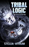 Tribal Logic: Book IV of The Tribal Wars - Stella Atrium - 9781958959107