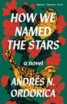 Ordorica, A: How We Named the Stars - Andrés N Ordorica - 9781959030331