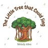 The Little Tree That Could Sing: A magical story about friendship and music for kids - Melody D. Allen - 9781959039112