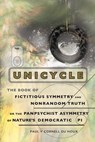Unicycle, the Book of Fictitious Symmetry and Nonrandom Truth, or the Panpsychist Asymmetry of Nature's Democratic Pi - Paul V Cornell Du Houx - 9781959112044