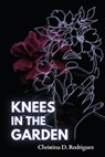 Knees in the Garden - Christina D Rodriguez - 9781959118107