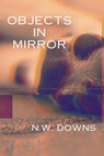 Objects in Mirror - N. W. Downs - 9781959118978
