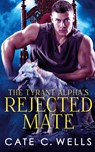 The Tyrant Alpha's Rejected Mate - Cate C. Wells - 9781959144045