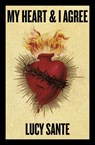 My Heart & I Agree - Lucy Sante - 9781959163176
