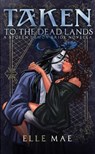 Taken To the Deadlands - Elle Mae - 9781959187202