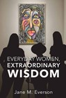 Everyday Women, Extraordinary Wisdom - Jane M. Everson - 9781959346982