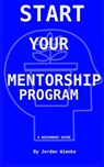 Start Your Mentorship Program: A Beginner Guide - Ryann Wienke - 9781959555742