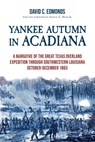 Yankee Autumn in Acadiana: A Narrative of the Great Texas Overland Expedition Through Southwestern Louisiana, October-December 1863 - David C. Edmonds - 9781959569145