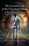 The Curious Case of the Cleveland Indians - Philip King - 9781959621423