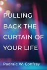 Pulling Back the Curtain on Your Life - Padraic W Confrey - 9781959621706