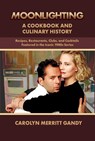 Moonlighting: A Cookbook and Culinary History: Recipes, Restaurants, Clubs, and Cocktails Featured in the Iconic 1980s Series - Carolyn Merritt Gandy - 9781959748274