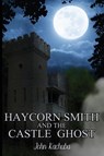 Haycorn Smith and the Castle Ghost - John Kachuba - 9781959804673