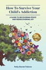 How To Survive Your Child's Addiction - Patty Stanek Fallone - 9781959840985