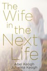 The Wife in the Next Life - Abel Keogh ; Julianna Keogh - 9781959945024