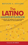 The Latino Leadership Playbook - Refugio A. Atilano - 9781959989684
