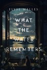 What the Water Remembers - Elyse Welles - 9781960018618