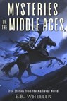 Mysteries of the Middle Ages: True Stories from the Medieval World - E.B. Wheeler - 9781960033116