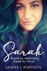 Sarah: Bound by Addiction, Freed by Christ - Sandra L. Robinson - 9781960142979