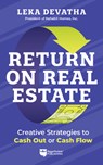 Return on Real Estate: Creative Strategies to Cash Out or Cash Flow - Leka Devatha - 9781960178794