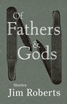 Roberts, J: Of Fathers & Gods - Jim Roberts - 9781960215154