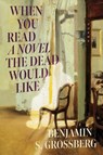 When You Read a Novel the Dead Would Like - Benjamin S. Grossberg - 9781960327215