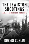 THE LEWISTON SHOOTINGS - Robert Conlin - 9781960332905