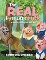 The Real Three Little Pigs -as told by the big (not bad) wolf - Kristina Spieker - 9781960764034