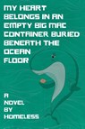 My Heart Belongs in an Empty Big Mac Container Buried Beneath the Ocean Floor - Homeless - 9781960988379