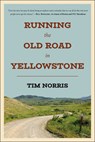 Running the Old Road in Yellowstone: One Man's Journey of Discovery and Redemption - Tim Norris - 9781961293274