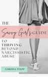 The Savvy Girl's Guide to Thriving Beyond Narcissistic Abuse - Corissa Stepp - 9781961347892