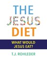 The Jesus Diet - T. J. Rohleder - 9781961401051