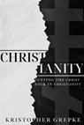 Christianity: Putting the Christ Back in Christianity - Kristopher Grepke - 9781961482203