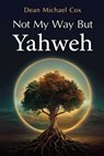 Not My Way But Yahweh - Dean Michael Cox - 9781961532144