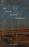 The Shatter Between Heartbeats - E. T. Vale - 9781961763982