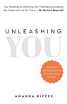 Unleashing You: Your Roadmap to Unlocking Your Potential and Creating the Career and Life You Crave - No Burnout Required! - Amanda Riffee - 9781961781818