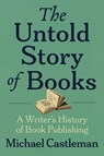 The Untold Story of Books: A Writer's History of Publishing - Michael Castleman - 9781961884083