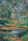 The Solace of Wild Places - Kathryn Jones - 9781962148214