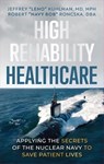 High Reliability Healthcare: Applying the Secrets of the Nuclear Navy to Save Patient Lives - Robert Navy Bob Roncska Dba - 9781962202855