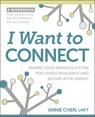 I Want to Connect: Rewire Your Nervous System for Stress Resilience and Secure Attachment - Annie Chen - 9781962305143