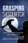 Grasping Sasquatch - John S. Baranchok - 9781962340090